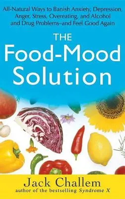 The Food-Mood Solution: Toate căile naturale de a alunga anxietatea, depresia, furia, stresul, supraalimentația și problemele legate de alcool și droguri - și de a vă simți bine - The Food-Mood Solution: All-Natural Ways to Banish Anxiety, Depression, Anger, Stress, Overeating, and Alcohol and Drug Problems--And Feel Goo