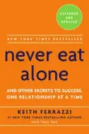 Niciodată să nu mănânci singur - și alte secrete ale succesului, o relație la un moment dat - Never Eat Alone - And Other Secrets to Success, One Relationship at a Time