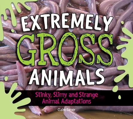 Animale extrem de scârboase: Stinky, Slimy and Strange Animal Adaptations? - Extremely Gross Animals: Stinky, Slimy and Strange Animal Adaptations?