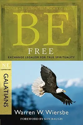 Fii liber: Schimbă legalismul cu adevărata spiritualitate: Comentariu NT Galateni - Be Free: Exchange Legalism for True Spirituality: NT Commentary Galatians