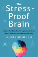 Creierul rezistent la stres: Stăpânește-ți răspunsul emoțional la stres folosind mindfulness și neuroplasticitate - The Stress-Proof Brain: Master Your Emotional Response to Stress Using Mindfulness and Neuroplasticity