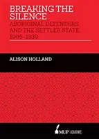 Ruperea tăcerii - Apărătorii aborigenilor și statul coloniștilor, 1905-1939 - Breaking the Silence - Aboriginal Defenders and the Settler State, 1905-1939