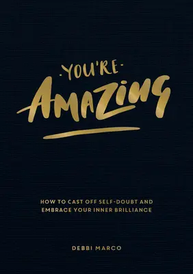 Ești uimitor: Cum să renunți la îndoiala de sine și să-ți îmbrățișezi strălucirea interioară - You're Amazing: How to Cast Off Self-Doubt and Embrace Your Inner Brilliance