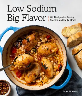 Sodiu scăzut, aromă mare: 115 rețete pentru alimente de bază din cămară și mese zilnice - Low Sodium, Big Flavor: 115 Recipes for Pantry Staples and Daily Meals