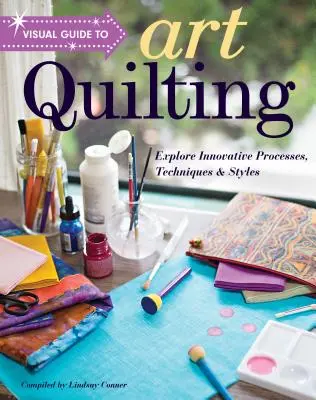 Ghid vizual pentru art quilting: Explore Innovative Processes, Techniques & Styles - Visual Guide to Art Quilting: Explore Innovative Processes, Techniques & Styles