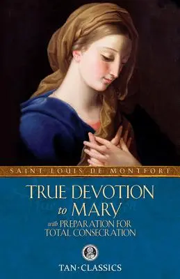 Adevărata devoțiune față de Maria: Cu pregătirea pentru consacrarea totală - True Devotion to Mary: With Preparation for Total Consecration