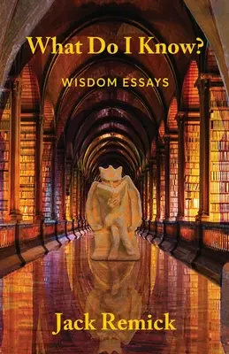 Ce știu eu? Eseuri de înțelepciune - What Do I Know?: Wisdom Essays