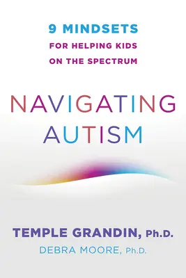 Navigarea în autism: 9 mentalități pentru a ajuta copiii din spectru - Navigating Autism: 9 Mindsets for Helping Kids on the Spectrum