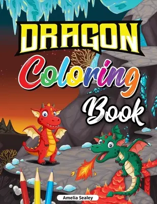 Carte de colorat cu dragoni pentru copii: Carte de colorat cu dragoni drăguți pentru bebeluși, Carte de colorat Dragon Age pentru relaxare și eliberare de stres - Dragon Coloring Book for Kids: Cute Baby Dragon Coloring Book, Dragon Age Coloring Book for Relaxation and Stress Relief
