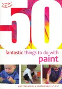50 de lucruri fantastice de făcut cu vopsea - 50 Fantastic things to do with paint