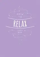 Cum să te relaxezi: Sfaturi și tehnici pentru calmarea minții, trupului și sufletului - How to Relax: Tips and Techniques to Calm the Mind Body and Soul