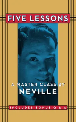 Cinci lecții: O clasă de masterat de Neville - Five Lessons: A Master Class by Neville