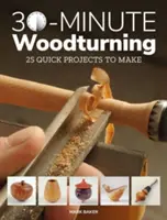 30-Minute Woodturning: 25 de proiecte rapide de realizat - 30-Minute Woodturning: 25 Quick Projects to Make