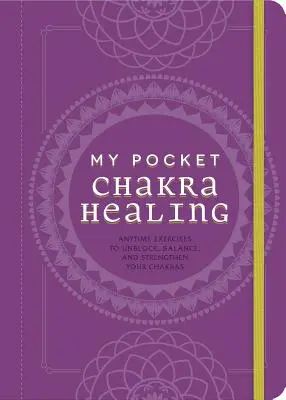 Vindecarea chakrelor mele de buzunar: Exerciții oricând pentru deblocarea, echilibrarea și întărirea chakrelor tale - My Pocket Chakra Healing: Anytime Exercises to Unblock, Balance, and Strengthen Your Chakras