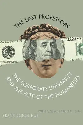 Ultimii profesori: Universitatea corporatistă și soarta științelor umaniste, cu o nouă introducere - The Last Professors: The Corporate University and the Fate of the Humanities, with a New Introduction