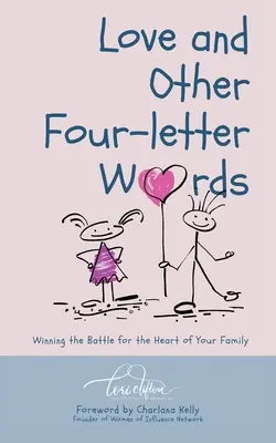 Dragostea și alte cuvinte din patru litere: Câștigarea bătăliei pentru inima familiei tale - Love and Other Four-Letter Words: Winning the Battle for the Heart of Your Family