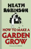 Heath Robinson: Cum să faci o grădină să crească - Heath Robinson: How to Make a Garden Grow