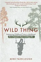 Wild Thing - Îmbrățișarea trăsăturilor copilăriei la vârsta adultă pentru o viață mai fericită și mai lipsită de griji - Wild Thing - Embracing Childhood Traits in Adulthood for a Happier, More Carefree Life