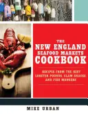 Cartea de bucate a piețelor de fructe de mare din Noua Anglie: Rețete de la cele mai bune pescării de homar, baruri de scoici și pescării - The New England Seafood Markets Cookbook: Recipes from the Best Lobster Pounds, Clam Shacks, and Fishmongers