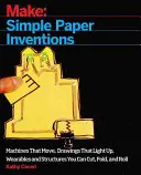Make: Invenții din hârtie: Mașini care se mișcă, desene care se aprind și obiecte purtabile și structuri pe care le puteți tăia, plia și rula - Make: Paper Inventions: Machines That Move, Drawings That Light Up, and Wearables and Structures You Can Cut, Fold, and Roll