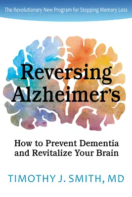 Reversarea bolii Alzheimer: Cum să preveniți demența și să vă revitalizați creierul - Reversing Alzheimer's: How to Prevent Dementia and Revitalize Your Brain