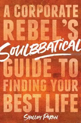 Soulbbatical: Ghidul unei corporații rebele pentru a-ți găsi cea mai bună viață - Soulbbatical: A Corporate Rebel's Guide to Finding Your Best Life