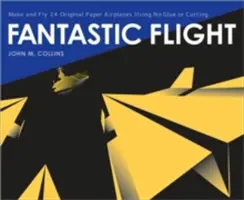 Zbor fantastic: Creați și zburați 24 de avioane de hârtie originale fără a folosi lipici sau tăieturi - Fantastic Flight: Make and Fly 24 Original Paper Airplanes Using No Glue or Cutting