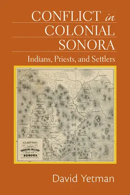 Conflict în Sonora colonială: indieni, preoți și coloniști - Conflict in Colonial Sonora: Indians, Priests, and Settlers