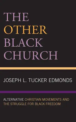 Cealaltă biserică neagră: Mișcări creștine alternative și lupta pentru libertatea negrilor - The Other Black Church: Alternative Christian Movements and the Struggle for Black Freedom