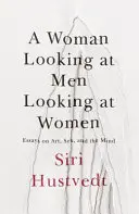 Femeia care se uită la bărbații care se uită la femei - Eseuri despre artă, sex și minte - Woman Looking at Men Looking at Women - Essays on Art, Sex, and the Mind