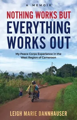 Nimic nu merge, dar totul merge bine: Experiența mea cu Corpul Păcii în regiunea de vest a Camerunului - Nothing Works But Everything Works Out: My Peace Corps Experience in the West Region of Cameroon