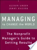 Gestionarea pentru a schimba lumea: Ghidul managerului nonprofit pentru a obține rezultate - Managing to Change the World: The Nonprofit Manager's Guide to Getting Results