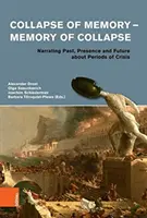Colapsul memoriei - Memoria colapsului: Nararea trecutului, prezenței și viitorului despre perioadele de criză - Collapse of Memory - Memory of Collapse: Narrating Past, Presence and Future about Periods of Crisis