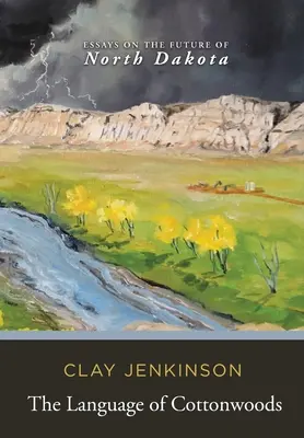 Limba Cottonwoods: Eseuri despre viitorul statului Dakota de Nord - The Language of Cottonwoods: Essays on the Future of North Dakota