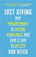 Just Giving: De ce filantropia eșuează în democrație și cum o poate face mai bine - Just Giving: Why Philanthropy Is Failing Democracy and How It Can Do Better
