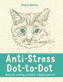 Anti-Stress Dot-to-Dot - Imagini frumoase și liniștitoare pentru a vă completa singuri - Anti-Stress Dot-to-Dot - Beautiful, Calming Pictures to Complete Yourself