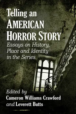 Telling an American Horror Story: Essays on History, Place and Identity in the Series (Eseuri despre istorie, loc și identitate în serial) - Telling an American Horror Story: Essays on History, Place and Identity in the Series