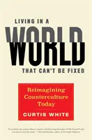 Trăind într-o lume care nu poate fi reparată: Reimaginarea contraculturii în zilele noastre - Living in a World That Can't Be Fixed: Reimagining Counterculture Today