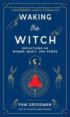 Trezirea vrăjitoarei: Reflecții despre femei, magie și putere - Waking the Witch: Reflections on Women, Magic, and Power