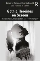 Eroine gotice pe ecran: Reprezentare, interpretare și investigație feministă - Gothic Heroines on Screen: Representation, Interpretation, and Feminist Inquiry