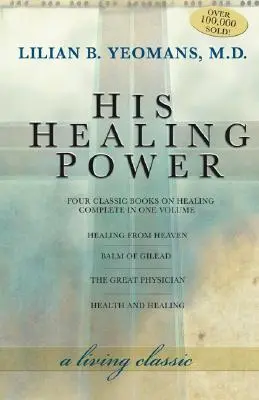 Puterea lui vindecătoare: Cele patru cărți clasice despre vindecare complete într-un singur volum - His Healing Power: The Four Classic Books on Healing Complete in One Volume