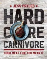 Hardcore Carnivore - Gătește carne așa cum vrei tu - Hardcore Carnivore - Cook meat like you mean it