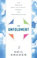 Unfoldment: Calea organică către claritate, putere și transformare - Unfoldment: The Organic Path to Clarity, Power, and Transformation