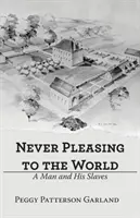 Never Pleasing to the World: Un bărbat și sclavii săi - Never Pleasing to the World: A Man and His Slaves