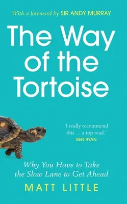 Way of the Tortoise - Why You Have to Take the Slow Lane to Get Ahead (cu o prefață de Sir Andy Murray) - Way of the Tortoise - Why You Have to Take the Slow Lane to Get Ahead (with a foreword by Sir Andy Murray)
