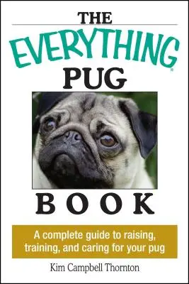 The Everything Pug Book: A Complete Guide to Raising, Training, and Careing for Your Pug (Ghid complet pentru creșterea, dresajul și îngrijirea pugilor) - The Everything Pug Book: A Complete Guide to Raising, Training, and Caring for Your Pug