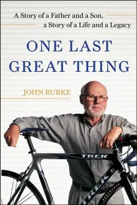 One Last Great Thing - Povestea unui tată și a unui fiu, povestea unei vieți și a unei moșteniri - One Last Great Thing - A Story of a Father and a Son, a Story of a Life and a Legacy