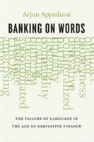 Banking on Words: Eșecul limbajului în era finanțelor derivate (The Failure of Language in the Age of Derivative Finance) - Banking on Words: The Failure of Language in the Age of Derivative Finance