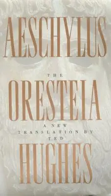 Oresteia lui Eschil: O nouă traducere de Ted Hughes - The Oresteia of Aeschylus: A New Translation by Ted Hughes