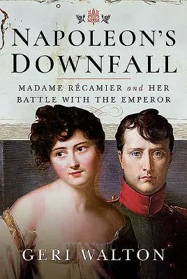 Căderea lui Napoleon: Madame Recamier și lupta ei cu împăratul - Napoleon's Downfall: Madame Recamier and Her Battle with the Emperor